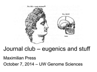Journal club – eugenics and stuff 
Maximilian Press 
October 7, 2014 – UW Genome Sciences 
 