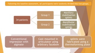 34 patients
Group 1
Maxillary
stabilisation
splints
Group 2
Mandibular
stabilisation
splints
Following the baseline assessment, all participants were randomly divided into two groups.
Conventional
impression with
alginate
Cast mounted in
articulator using
arbitrary facebow
splints were
fabricated using a
thermoforming plate
22-11-2020 7
 