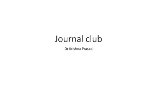 Journal club
Dr Krishna Prasad
 