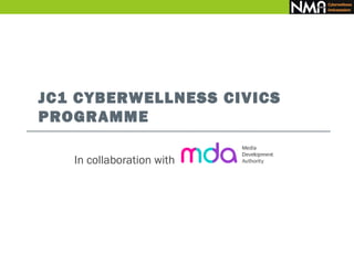 JC1 CYBERWELLNESS CIVICS
PROGRAMME

   In collaboration with
 