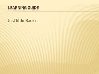 LEARNING GUIDE
Just little Basics
4
 