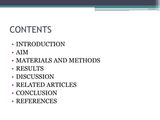 CONTENTS
• INTRODUCTION
• AIM
• MATERIALS AND METHODS
• RESULTS
• DISCUSSION
• RELATED ARTICLES
• CONCLUSION
• REFERENCES
 
