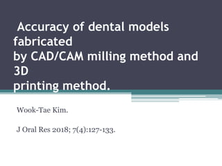 Accuracy of dental models
fabricated
by CAD/CAM milling method and
3D
printing method.
Wook-Tae Kim.
J Oral Res 2018; 7(4):127-133.
 