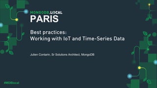 #MDBlocal
PARIS
Best practices:
Working with IoT and Time-Series Data
Julien Contarin, Sr Solutions Architect, MongoDB
 
