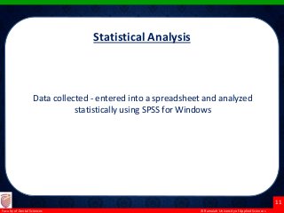 © Ramaiah University of Applied Sciences
11
Faculty of Dental Sciences
The data collected from each case were entered into a spreadsheet
and analyzed statistically using SPSS for Windows
Statistical Analysis
Data collected - entered into a spreadsheet and analyzed
statistically using SPSS for Windows
 