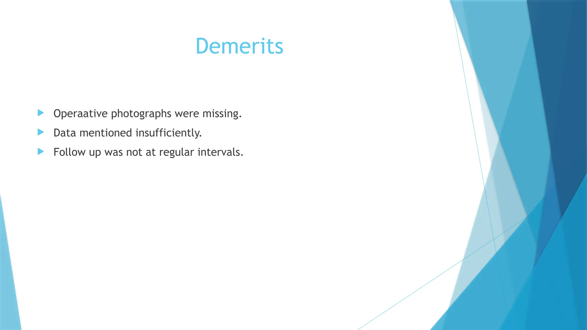 Demerits
 Operaative photographs were missing.
 Data mentioned insufficiently.
 Follow up was not at regular intervals.
 
