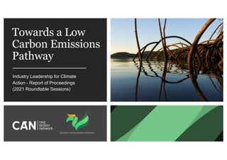 1
Industry Leadership for Climate
Action - Report of Proceedings
(2021 Roundtable Sessions)
Towards a Low
Carbon Emissions
Pathway
 