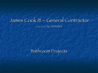 James Cook III – General Contractor Ca. Lic. No. B550563 Bathroom Projects 
