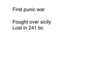 Fought over sicily
Lost in 241 bc
First punic war
 