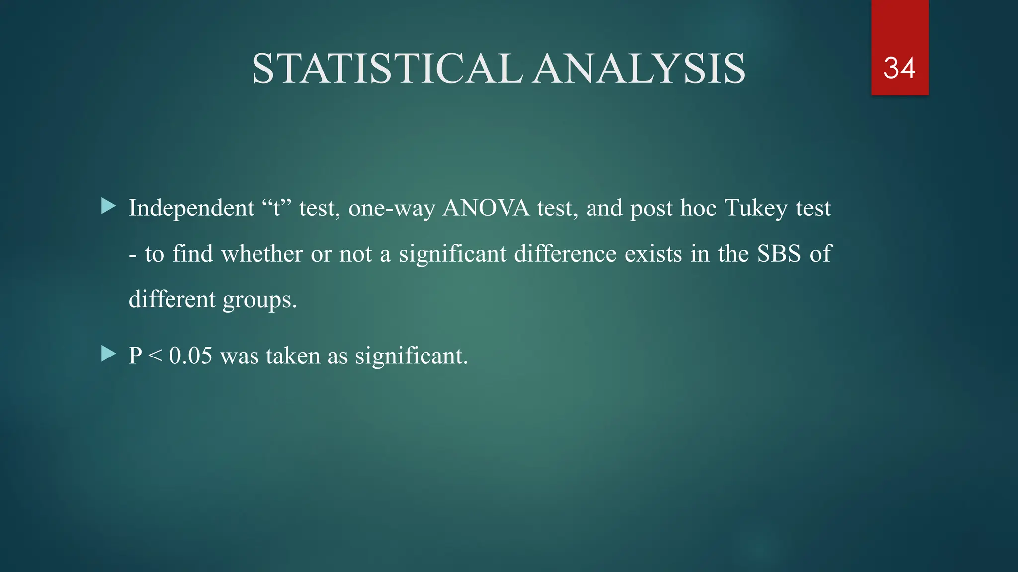 34
STATISTICAL ANALYSIS
 Independent “t” test, one way ANOVA test, and post hoc Tukey test
‑
- to find whether or not a significant difference exists in the SBS of
different groups.
 P < 0.05 was taken as significant.
 