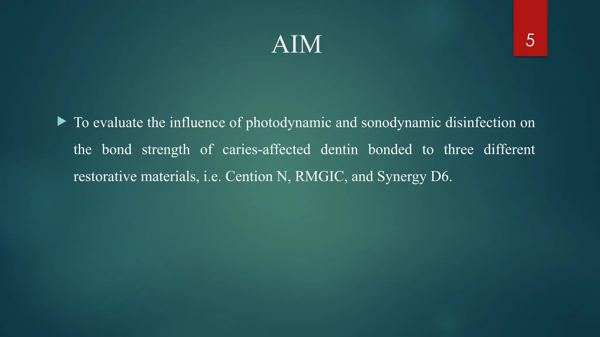 5
AIM
 To evaluate the influence of photodynamic and sonodynamic disinfection on
the bond strength of caries affected dentin bonded to three different
‑
restorative materials, i.e. Cention N, RMGIC, and Synergy D6.
 