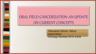 Meenakshi Mohan, Nithya
Jagannathan
Oncology Reviews 2014; 8:244
ORAL FIELD CANCERIZATION: AN UPDATE
ON CURRENT CONCEPTS
 