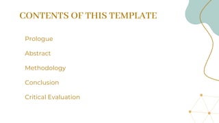 CONTENTS OF THIS TEMPLATE
1) Prologue
2) Abstract
3) Methodology
4) Conclusion
5) Critical Evaluation
 