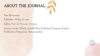 ABOUT THE JOURNAL
Peer Reviewed
Publisher: Wiley & sons
Editor: Prof. Dr Murray Thomas
Section Under Which Article Was Published: Original Article
Publication Frequency: Semimonthly
 