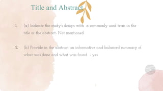 Title and Abstract
1. (a) Indicate the study’s design with a commonly used term in the
title or the abstract- Not mentioned
2. (b) Provide in the abstract an informative and balanced summary of
what was done and what was found - yes
 