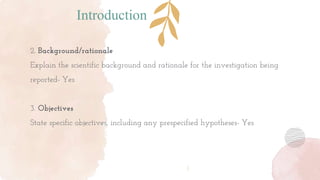 Introduction
2. Background/rationale
Explain the scientific background and rationale for the investigation being
reported- Yes
3. Objectives
State specific objectives, including any prespecified hypotheses- Yes
 