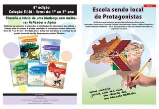 12 13
w w w. p o r t a l s e r. n e tw w w. e d i t o r a s o p h o s . c o m . b r
• Editora Sophos •
www.editorasophos.com.br
End.: Rua Cristóvão Nunes Pires, 161 – Centro – CEP 88010-120 – Florianópolis/SC
Fone (48) 3222 8826 – 3025 2909
vendas@editorasophos.com.br – vendas@portalser.net
PARA SABER MAIS:
Filosofia o Início de uma Mudança com melho-
res Reflexões e Ações
• Outras informações e solicitações, consultar: vendas@editorasophos.com.br
8ª edição
Coleção F.I.M - livros do 1º ao 5º ano
Melhorias são essenciais e respondem às solicitações dos educadores que utilizam a
Coleção junto às crianças. A grande novidade é o lançamento da nova edição dos
livros de 1º ao 5º ano – 8ª edição. Livros muito mais interativos, e o começo de um
grande momento na vida dos pequenos grandes filósofos...
Encarte
 