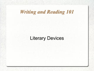 Writing and Reading 101
Literary Devices
 