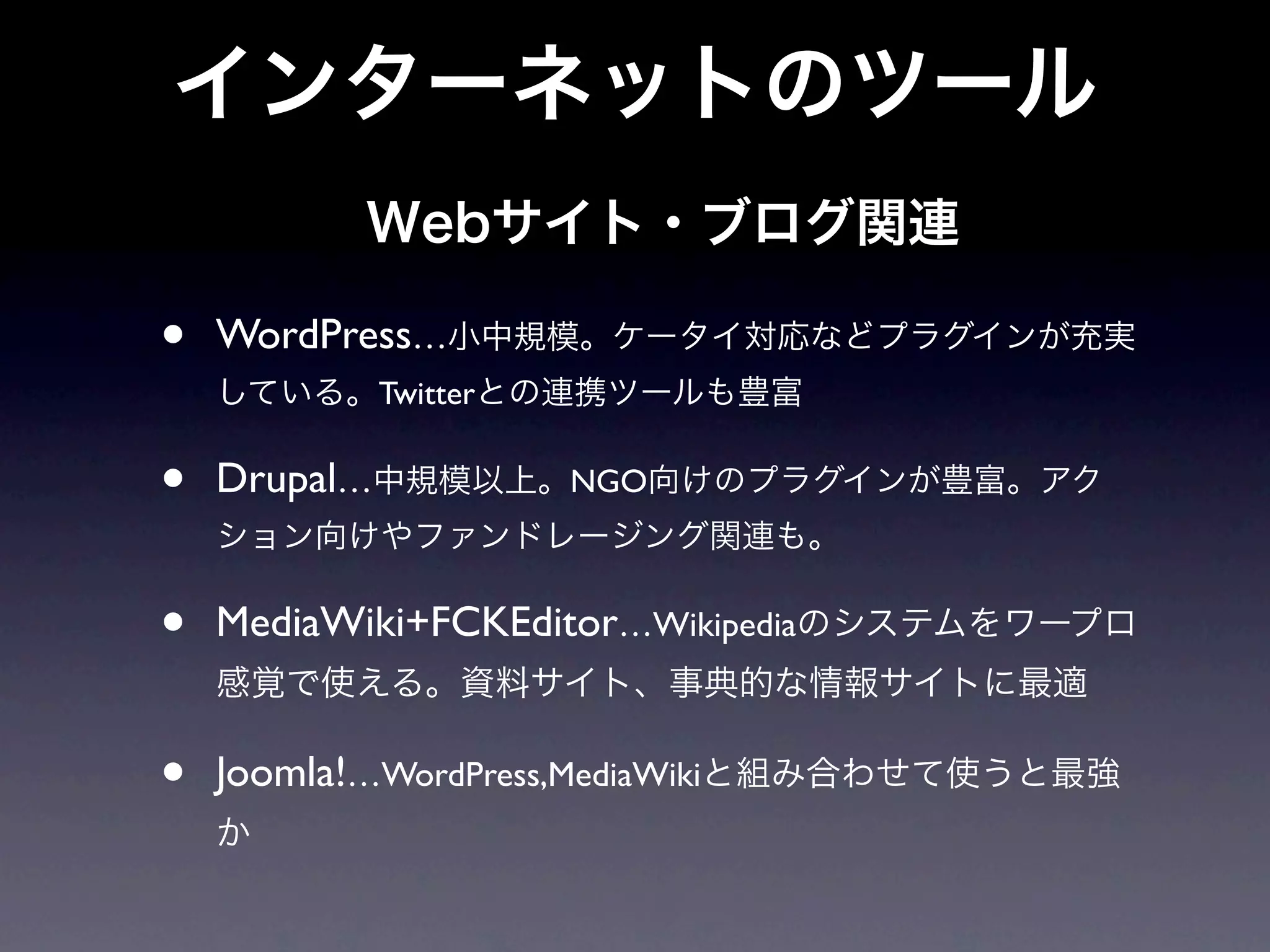 •   WordPress…
              Twitter


•   Drupal…             NGO



•   MediaWiki+FCKEditor…Wikipedia


•   Joomla!…WordPress,MediaWiki
 