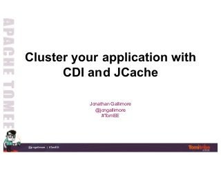 @jongallimore | #TomEE
Cluster your application with
CDI and JCache
Jonathan Gallimore
@jongallimore
#TomEE
 