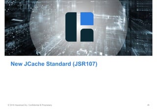 © 2016 Hazelcast Inc. Confidential & Proprietary ‹#›
New JCache Standard (JSR107)
 