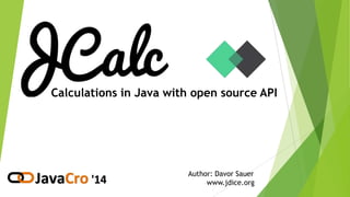Calculations in Java with open source API
Author: Davor Sauer
www.jdice.org
 