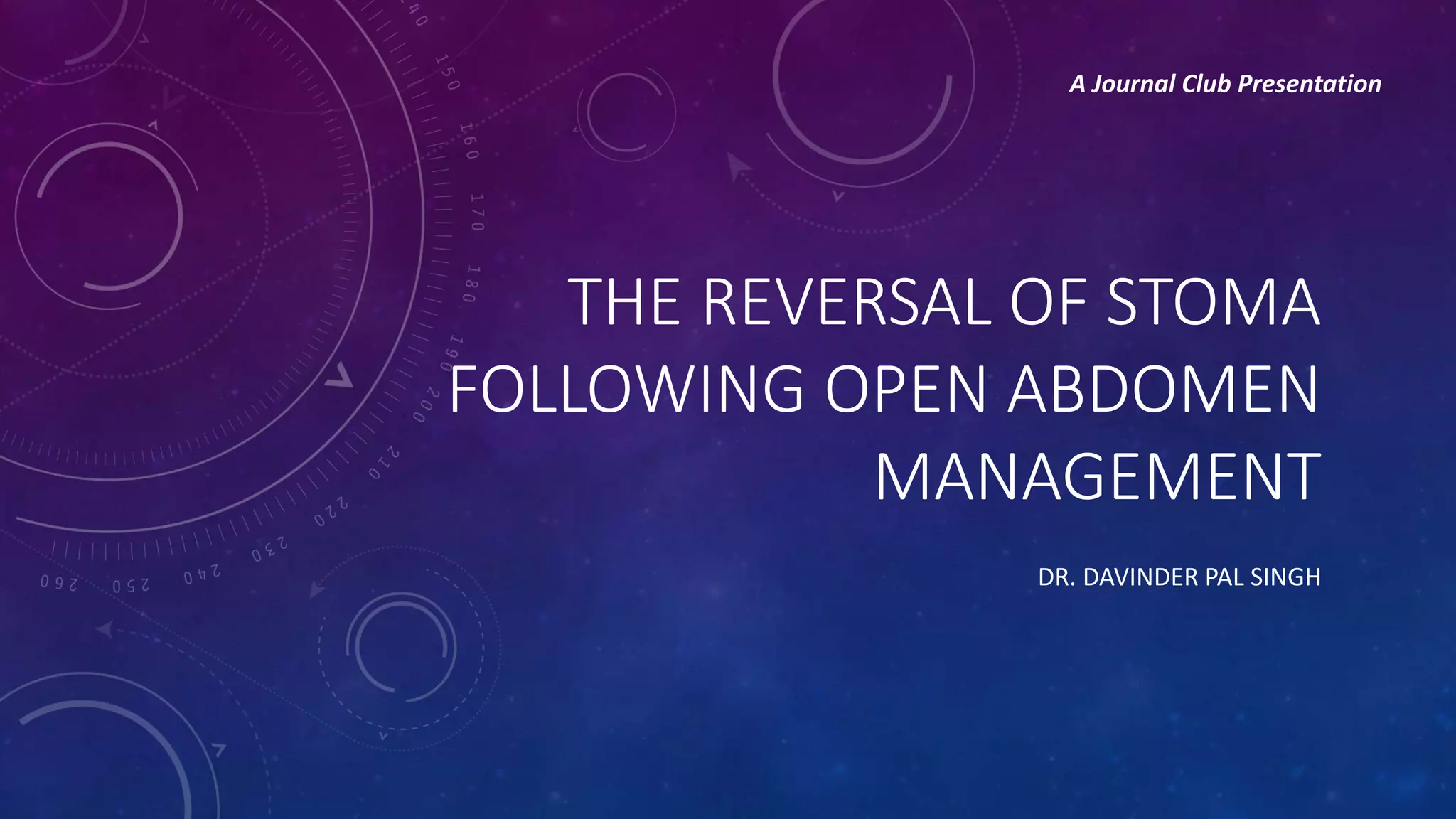 THE REVERSAL OF STOMA
FOLLOWING OPEN ABDOMEN
MANAGEMENT
DR. DAVINDER PAL SINGH
A Journal Club Presentation
 