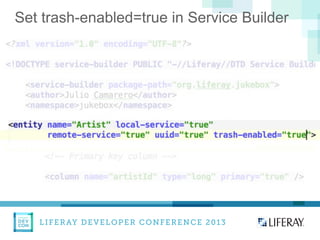 LIFERAY DEVELOPER CONFERENCE 2013DEV
CON
LIFERAY
Set trash-enabled=true in Service Builder
 