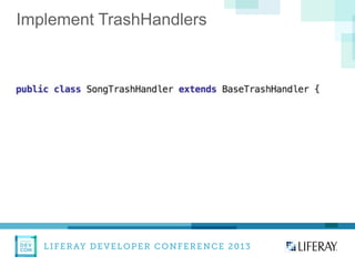 LIFERAY DEVELOPER CONFERENCE 2013DEV
CON
LIFERAY
Implement TrashHandlers
 