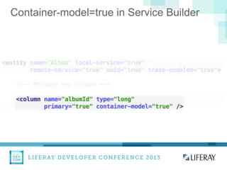 LIFERAY DEVELOPER CONFERENCE 2013DEV
CON
LIFERAY
Container-model=true in Service Builder
 