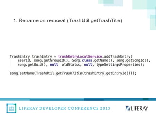 LIFERAY DEVELOPER CONFERENCE 2013DEV
CON
LIFERAY
1. Rename on removal (TrashUtil.getTrashTitle)
 