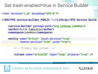LIFERAY DEVELOPER CONFERENCE 2013DEV
CON
LIFERAY
Set trash-enabled=true in Service Builder
 