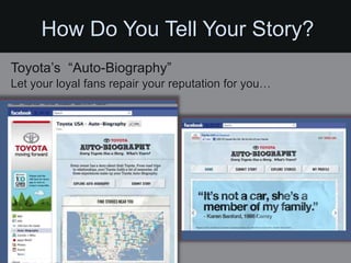 How Do You Tell Your Story?
Toyota’s “Auto-Biography”
Let your loyal fans repair your reputation for you…
 