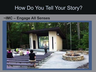 How Do You Tell Your Story?
~IMC – Engage All Senses
 