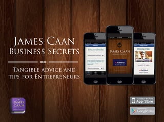 JAMES CAAN
Business Secrets
         ��
  Tangible advice and
tips for Entrepreneurs
 