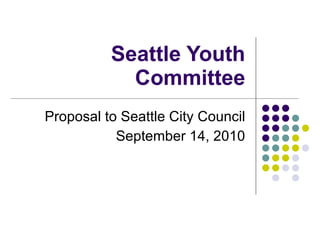 Seattle Youth Committee Proposal to Seattle City Council September 14, 2010 