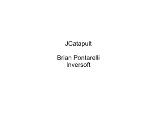 JCatapult

Brian Pontarelli
   Inversoft