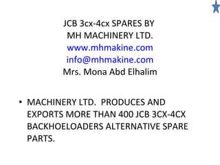 JCB 3cx-4cx SPARES BY  MH MACHINERY LTD. www.mhmakine.com [email_address] Mrs. Mona Abd Elhalim ,[object Object]