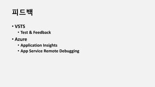 피드백
• VSTS
• Test & Feedback
• Azure
• Application Insights
• App Service Remote Debugging
 