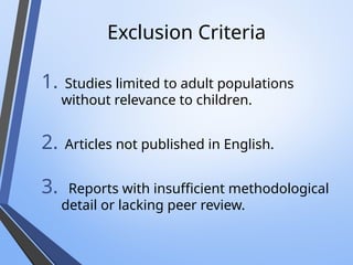 Exclusion Criteria
1. Studies limited to adult populations
without relevance to children.
2. Articles not published in English.
3. Reports with insufficient methodological
detail or lacking peer review.
 