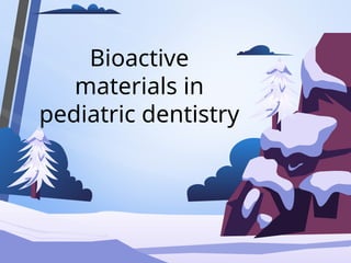 Bioactive
materials in
pediatric dentistry
 