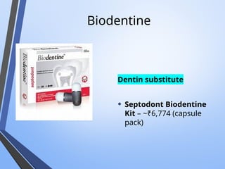 Biodentine
Dentin substitute
• Septodont Biodentine
Kit – ~₹6,774 (capsule
pack)
 