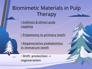 Biomimetic Materials in Pulp
Therapy
• Indirect & direct pulp
capping
• Pulpotomy in primary teeth
• Regenerative endodontics
in immature teeth
• Shift: protection →
regeneration
 