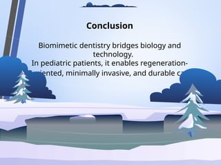 Conclusion
Biomimetic dentistry bridges biology and
technology.
In pediatric patients, it enables regeneration-
oriented, minimally invasive, and durable care.
 