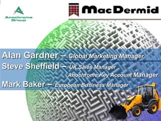 Alan Gardner – Global Marketing Manager
Steve Sheffield – UK Sales Manager
Anochrome Key Account Manager

Mark Baker –

European Business Manager

 