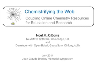 Chemistrifying the Web
Noel M. O’Boyle
Coupling Online Chemistry Resources
for Education and Research
NextMove Software, Cambridge, UK
and
Developer with Open Babel, GaussSum, Cinfony, cclib
July 2014
Jean-Claude Bradley memorial symposium
 