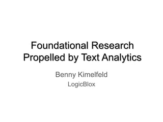 Foundational Research
Propelled by Text Analytics
Benny Kimelfeld
LogicBlox
 
