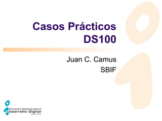 Casos Prácticos DS100 Juan C. Camus SBIF 