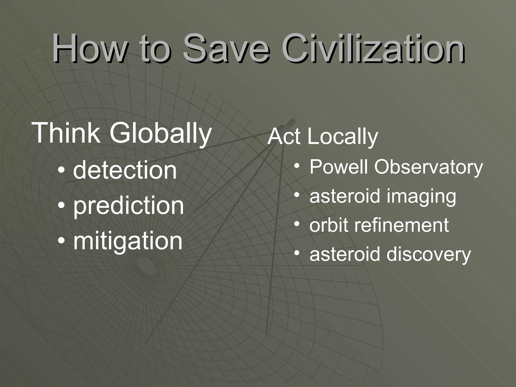 How to Save Civilization Think Globally detection prediction mitigation Act Locally Powell Observatory asteroid imaging orbit refinement asteroid discovery 