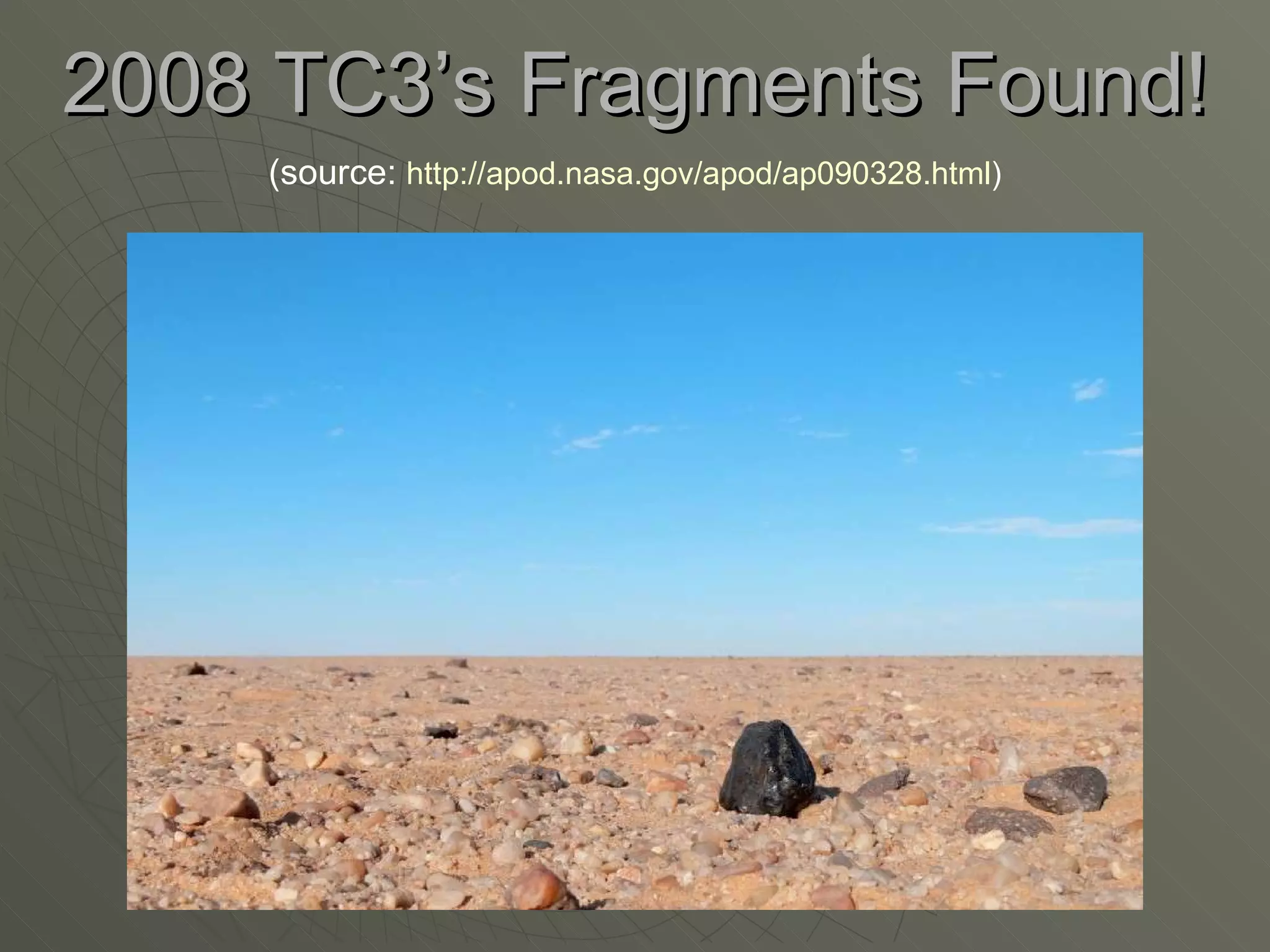 2008 TC3’s Fragments Found! (source:  http://apod.nasa.gov/apod/ap090328.html ) 